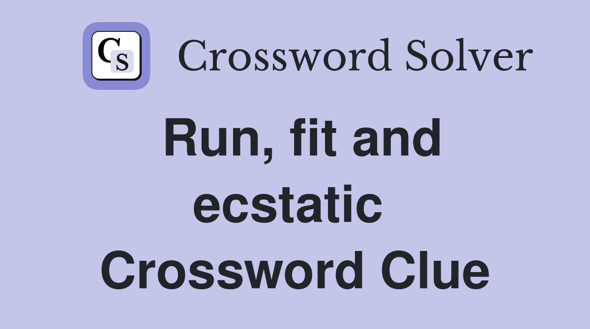 Run, fit and ecstatic  Crossword Clue