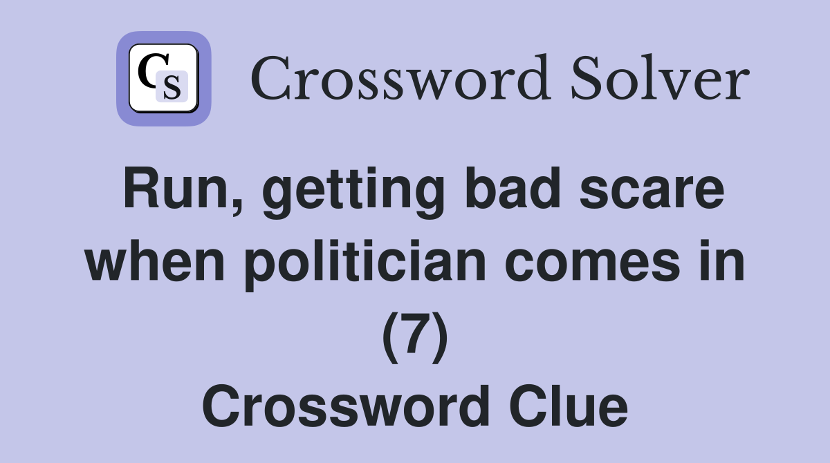 Run, getting bad scare when politician comes in (7) Crossword Clue