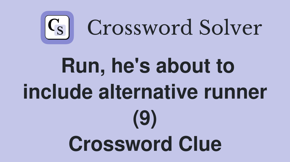 Run, he's about to include alternative runner (9) Crossword Clue