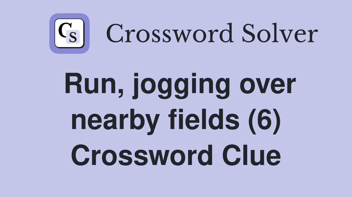 Run, jogging over nearby fields (6) Crossword Clue