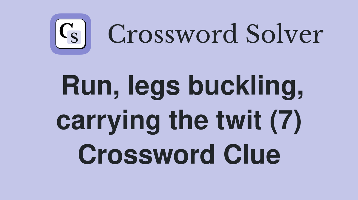 Run, legs buckling, carrying the twit (7) Crossword Clue