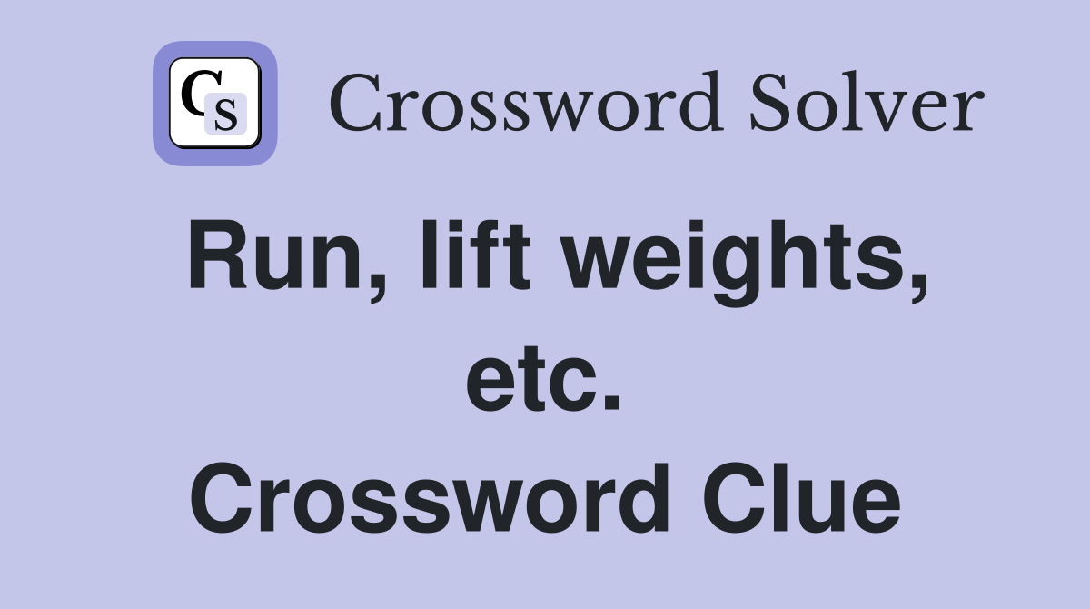 Run, lift weights, etc. Crossword Clue
