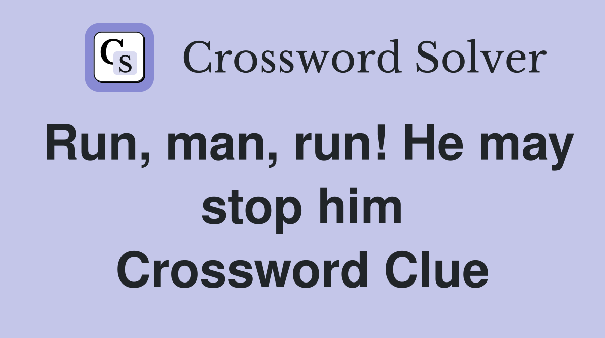 Run, man, run! He may stop him Crossword Clue