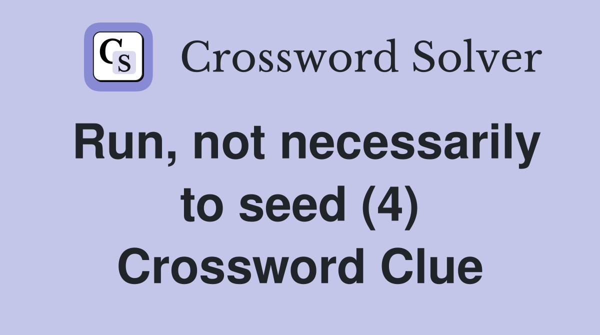 Run, not necessarily to seed (4) Crossword Clue