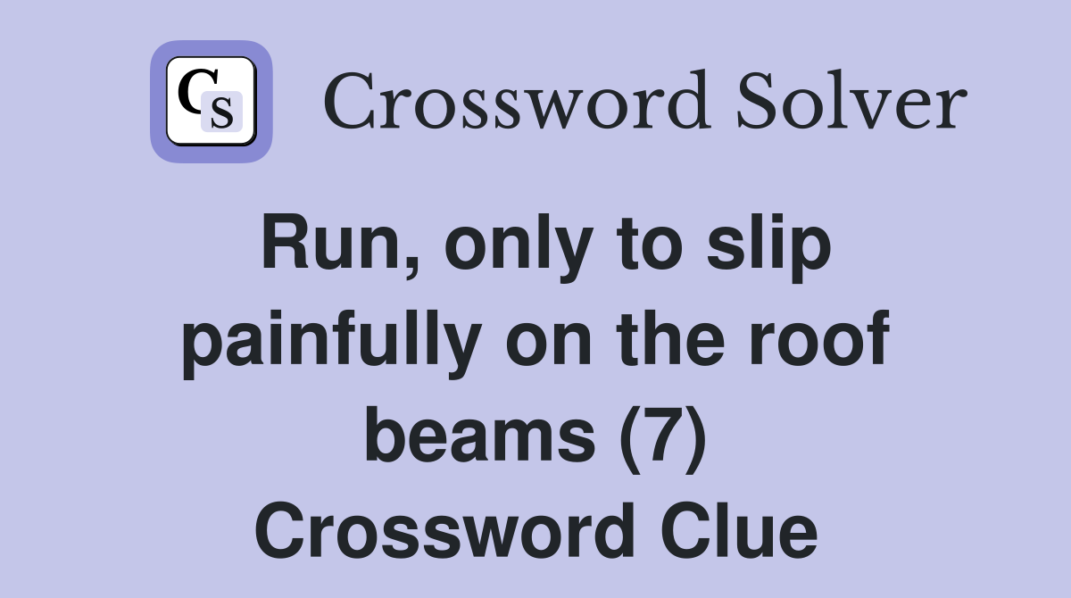 Run, only to slip painfully on the roof beams (7) Crossword Clue