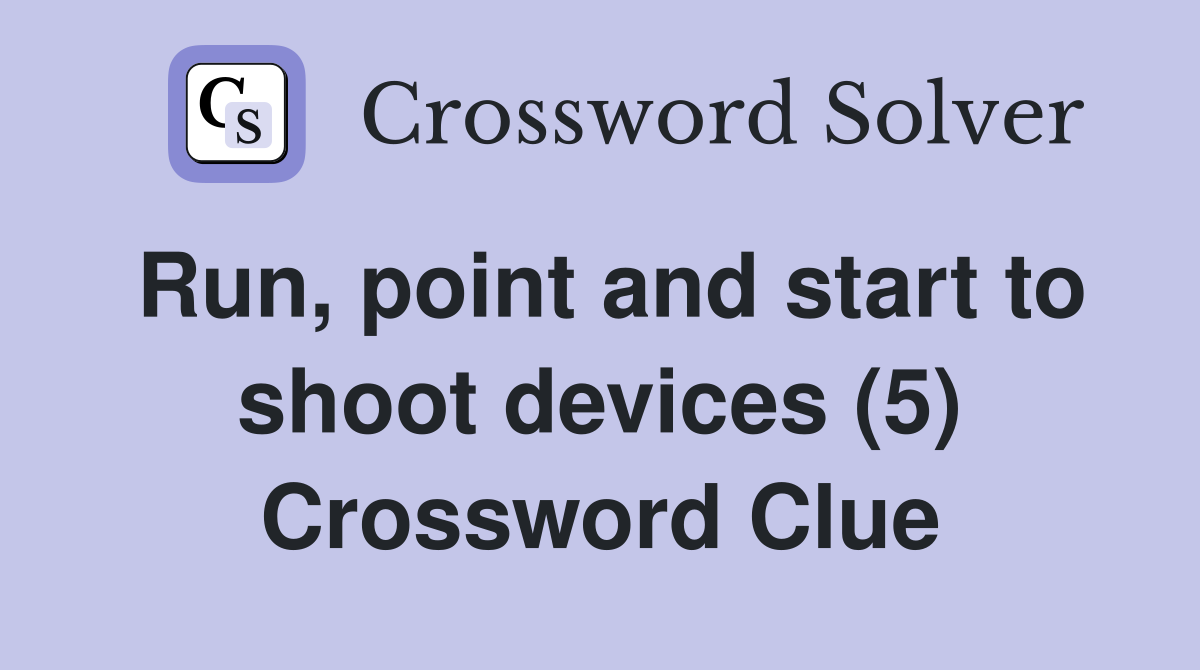 Run, point and start to shoot devices (5) Crossword Clue
