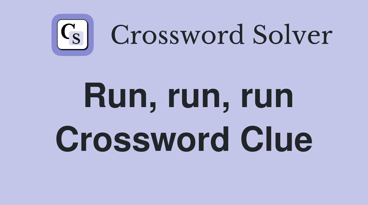 Run, run, run Crossword Clue
