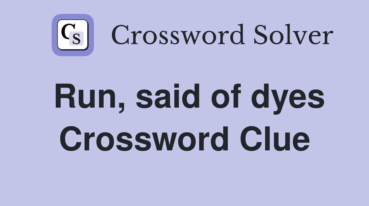 Run, said of dyes Crossword Clue