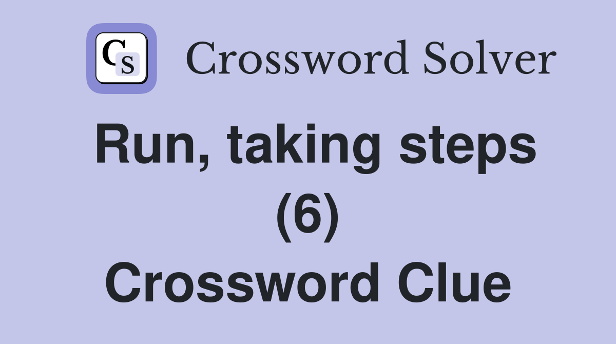 Run, taking steps (6) Crossword Clue