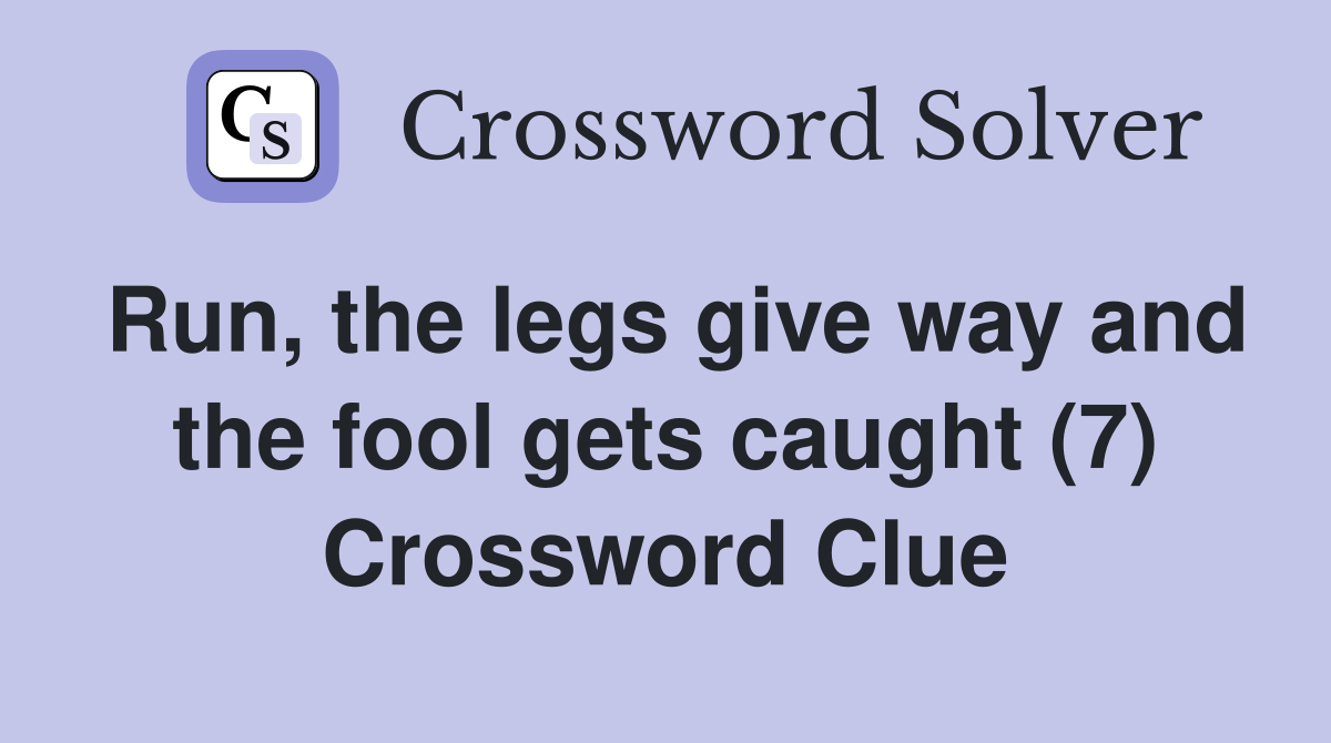 Run, the legs give way and the fool gets caught (7) Crossword Clue