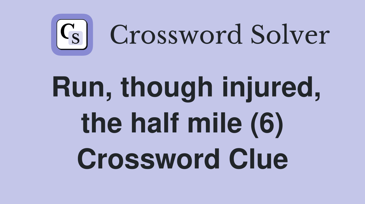 Run, though injured, the half mile (6) Crossword Clue