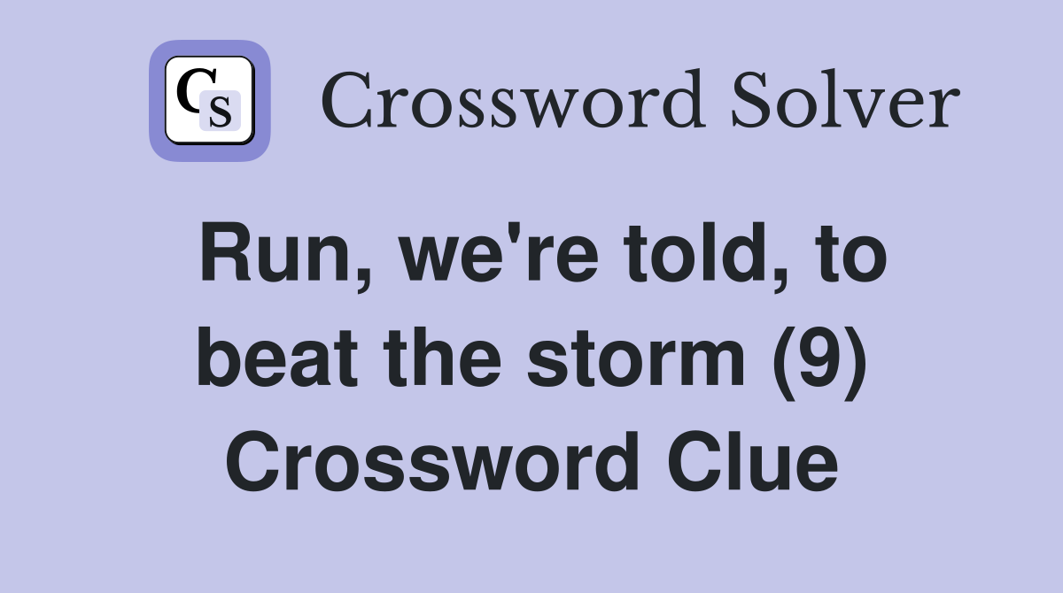 Run, we're told, to beat the storm (9) Crossword Clue