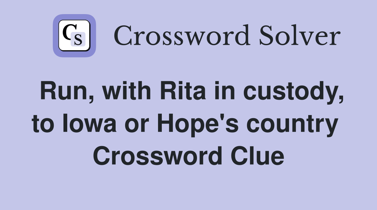 Run, with Rita in custody, to Iowa or Hope's country  Crossword Clue