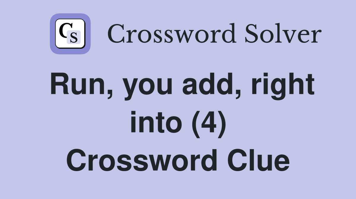 Run, you add, right into (4) Crossword Clue