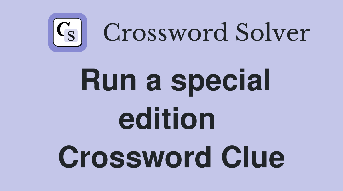 Run a special edition  Crossword Clue