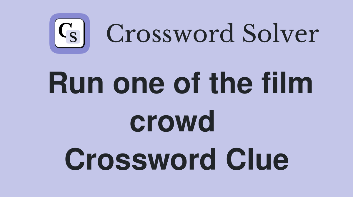 Run one of the film crowd  Crossword Clue