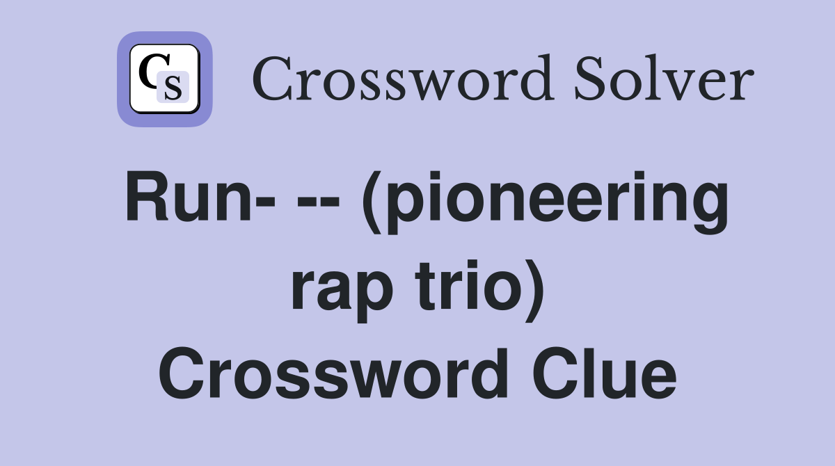 Run- -- (pioneering rap trio) Crossword Clue