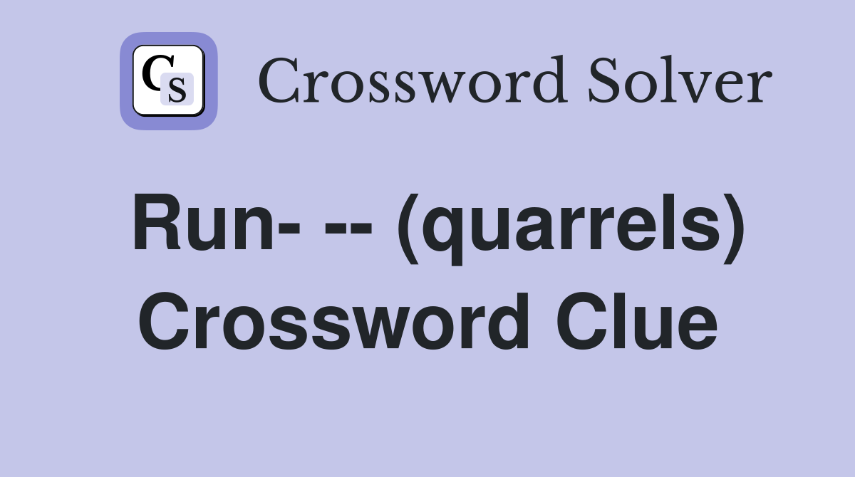 Run- -- (quarrels) Crossword Clue
