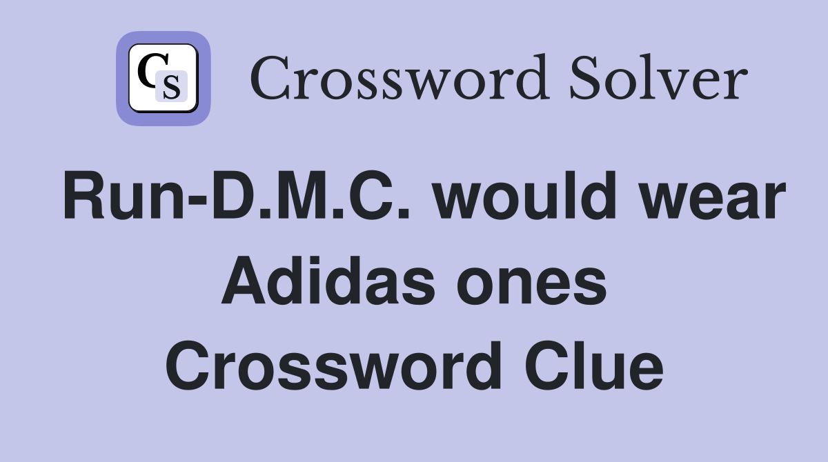 Run-D.M.C. would wear Adidas ones Crossword Clue