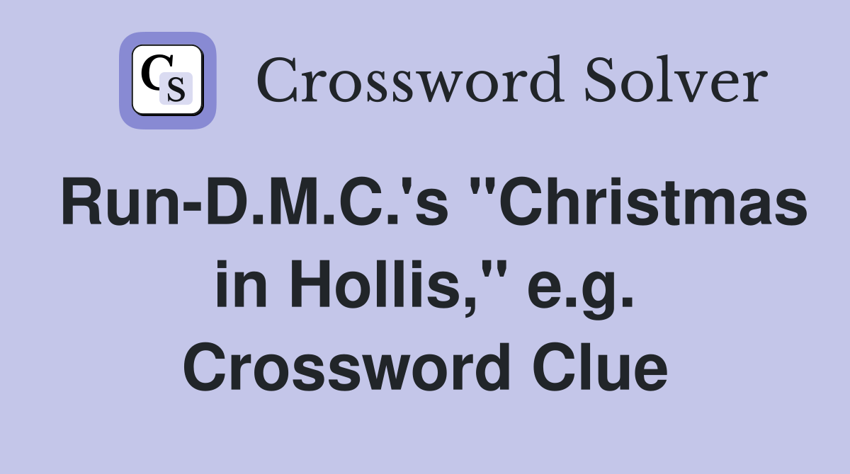 Run-D.M.C.'s "Christmas in Hollis," e.g. Crossword Clue