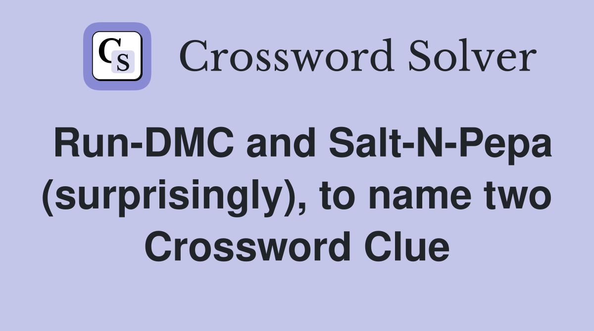 Run-DMC and Salt-N-Pepa (surprisingly), to name two Crossword Clue