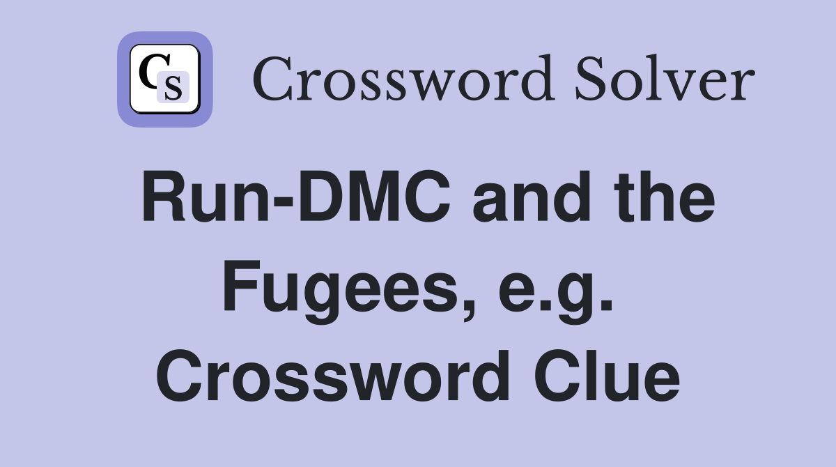 Run-DMC and the Fugees, e.g. Crossword Clue