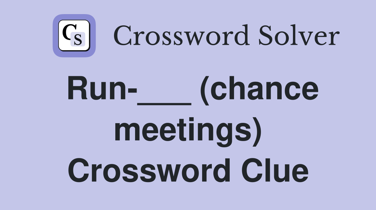 Run-___ (chance meetings) Crossword Clue