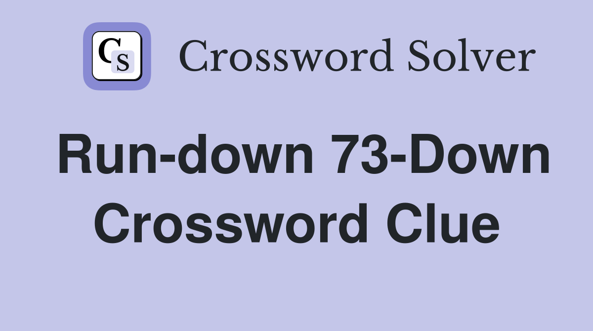 Run-down 73-Down Crossword Clue