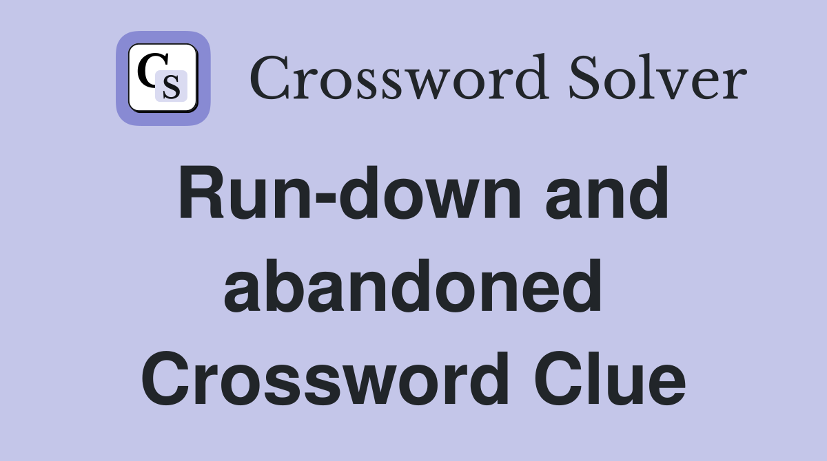 Run-down and abandoned Crossword Clue