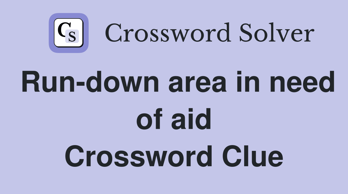 Run-down area in need of aid Crossword Clue