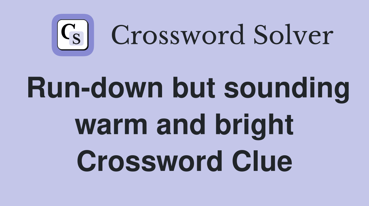 Run-down but sounding warm and bright Crossword Clue