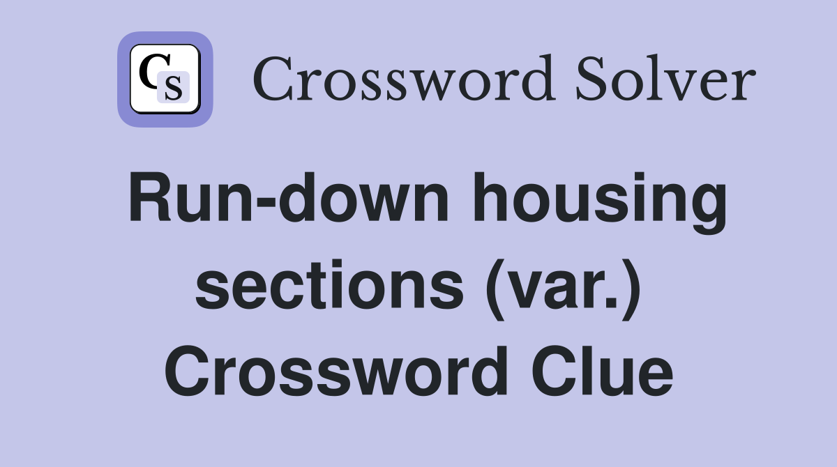 Run-down housing sections (var.) Crossword Clue