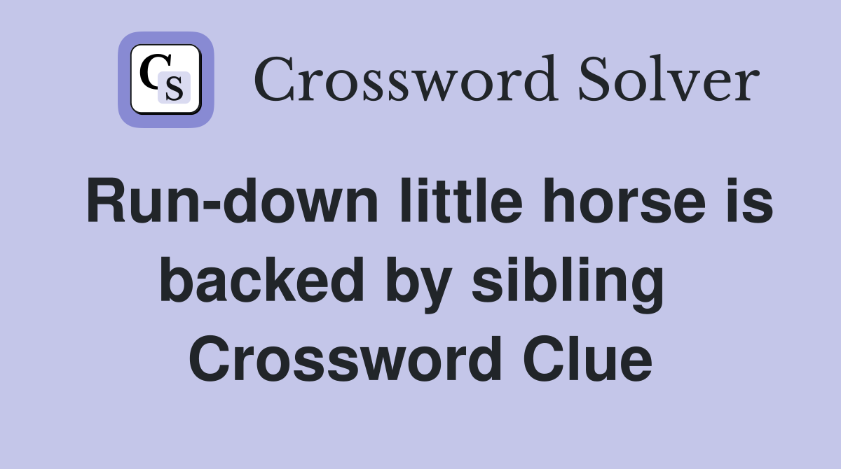 Run-down little horse is backed by sibling  Crossword Clue