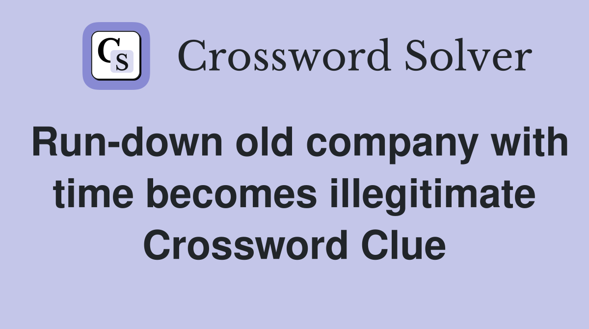 Run-down old company with time becomes illegitimate Crossword Clue
