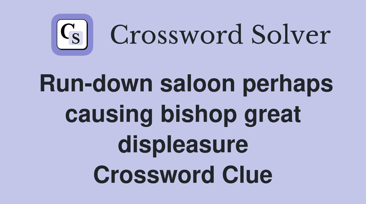Run-down saloon perhaps causing bishop great displeasure Crossword Clue