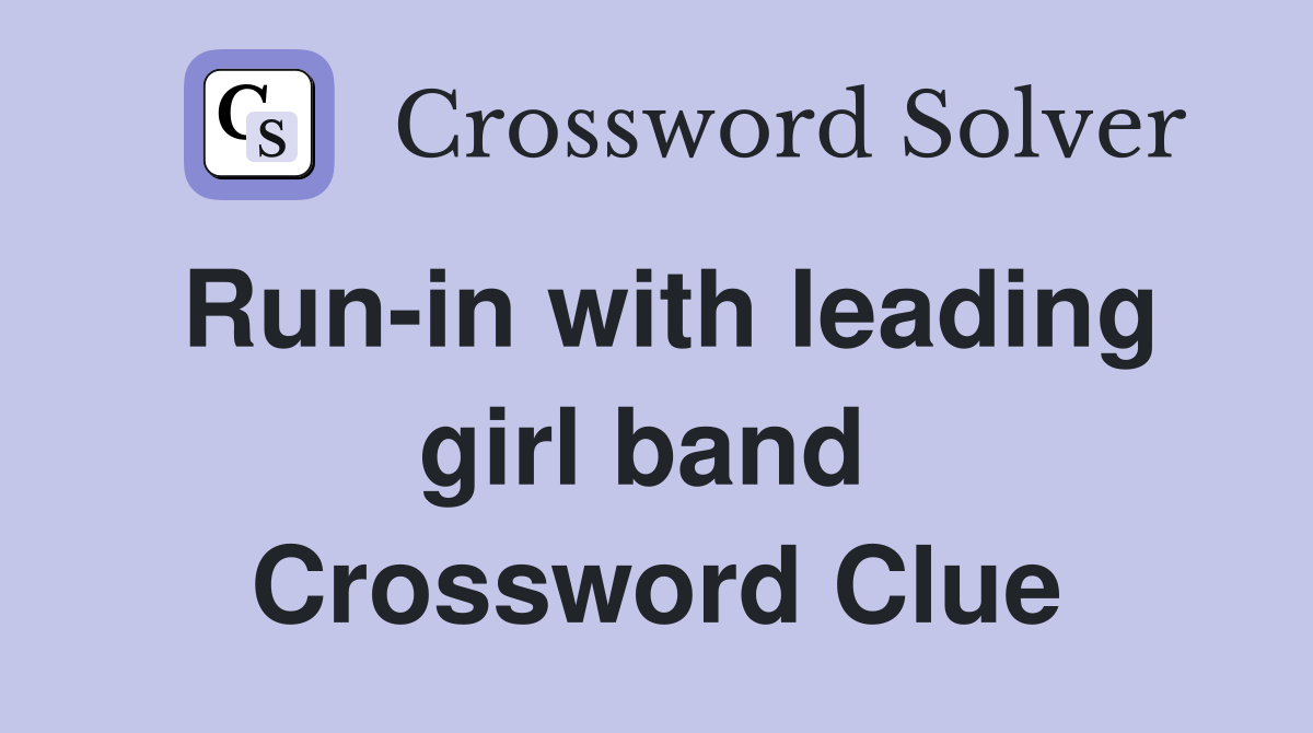 Run-in with leading girl band  Crossword Clue