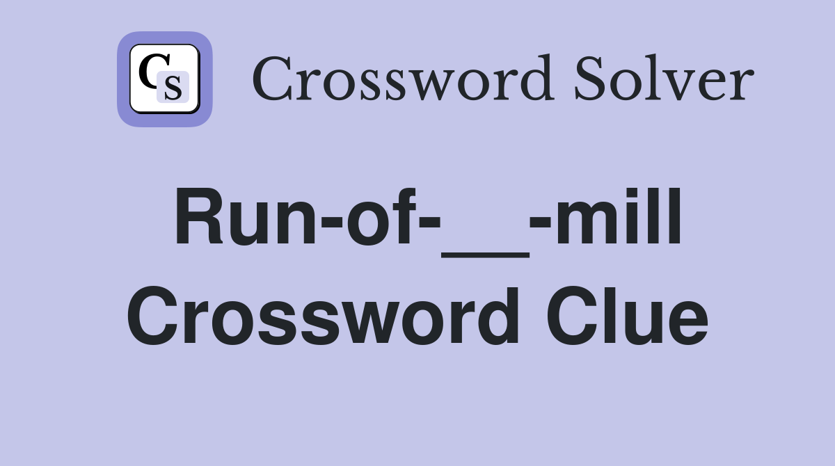Run-of-__-mill Crossword Clue