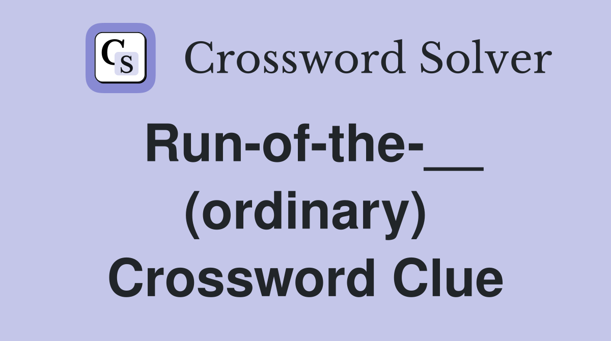 Run-of-the-__ (ordinary) Crossword Clue
