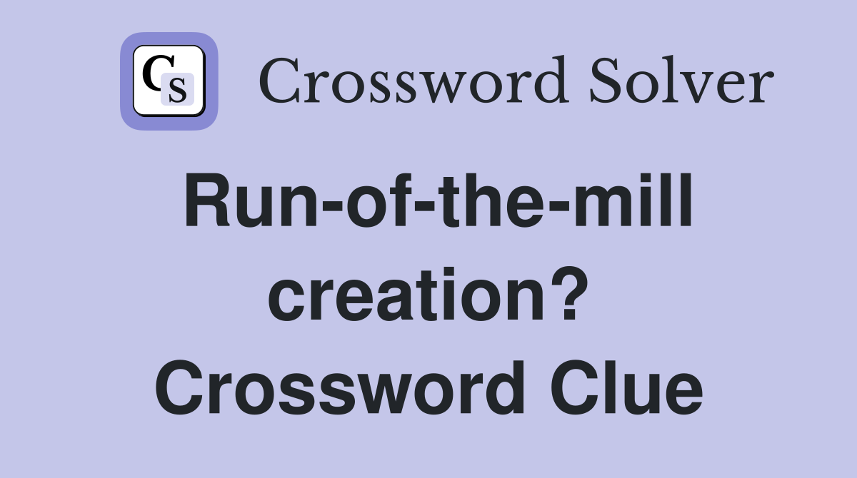 Run-of-the-mill creation? Crossword Clue