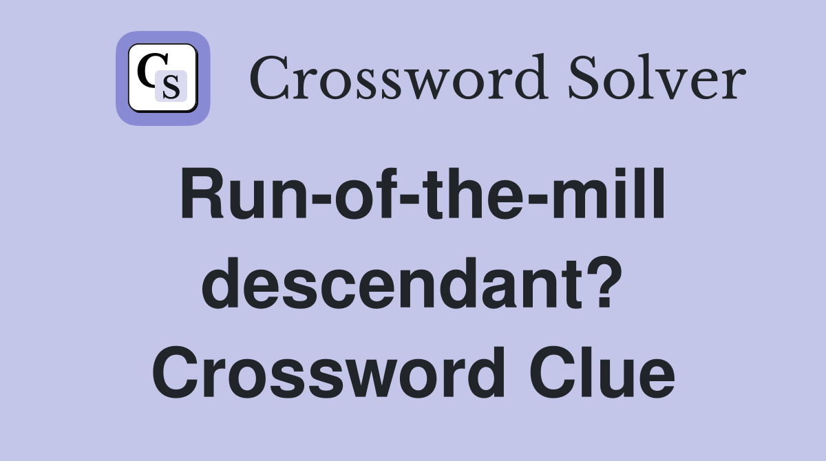 Run-of-the-mill descendant? Crossword Clue