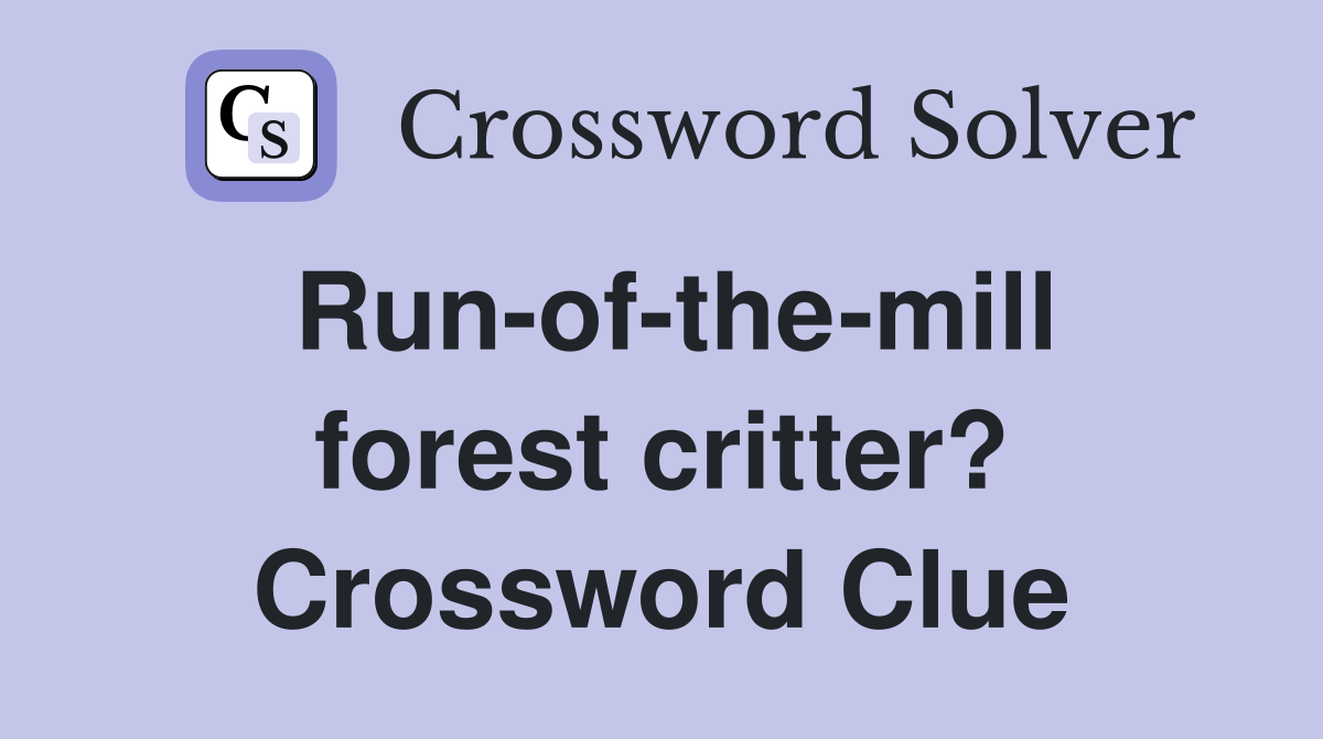 Run-of-the-mill forest critter? Crossword Clue