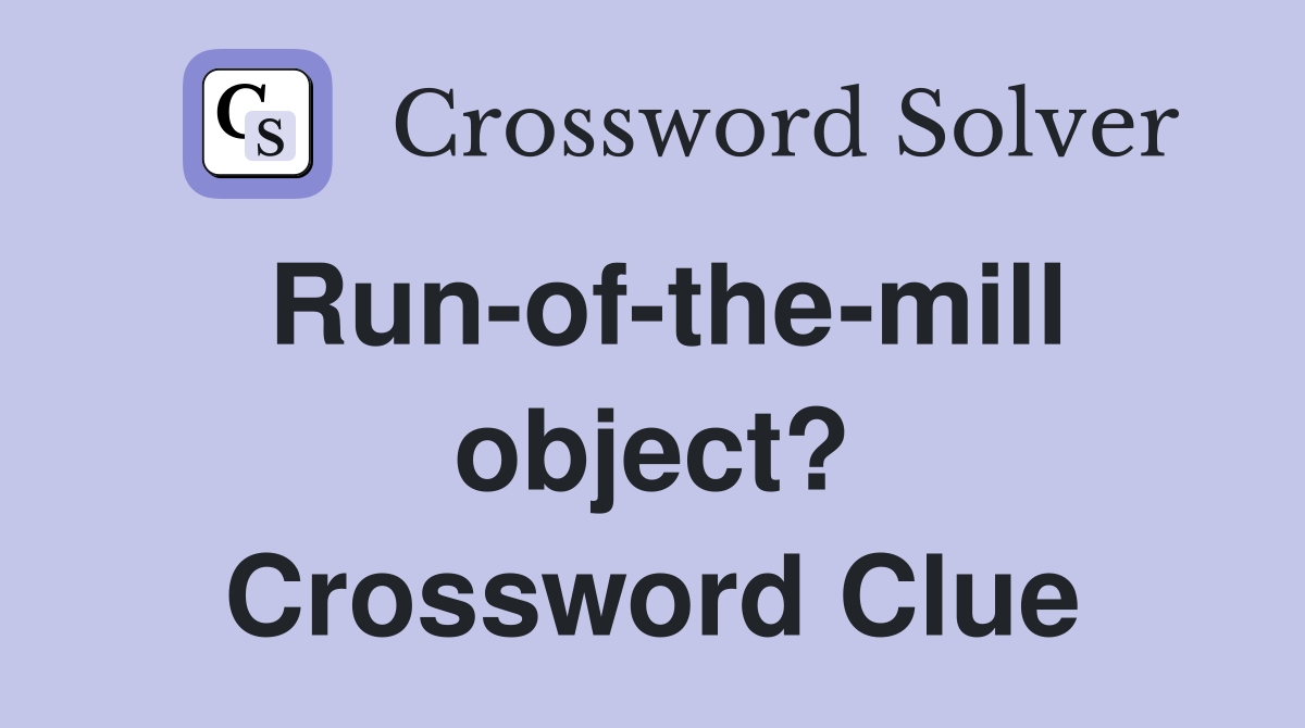 Run-of-the-mill object? Crossword Clue