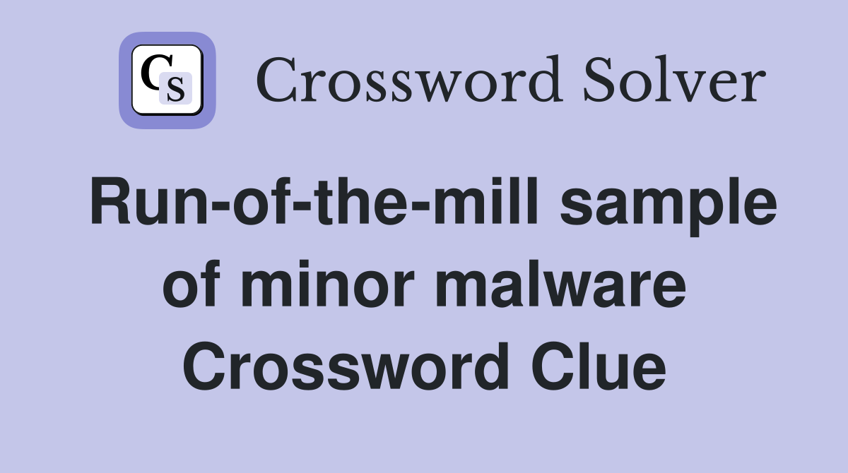 Run-of-the-mill sample of minor malware Crossword Clue