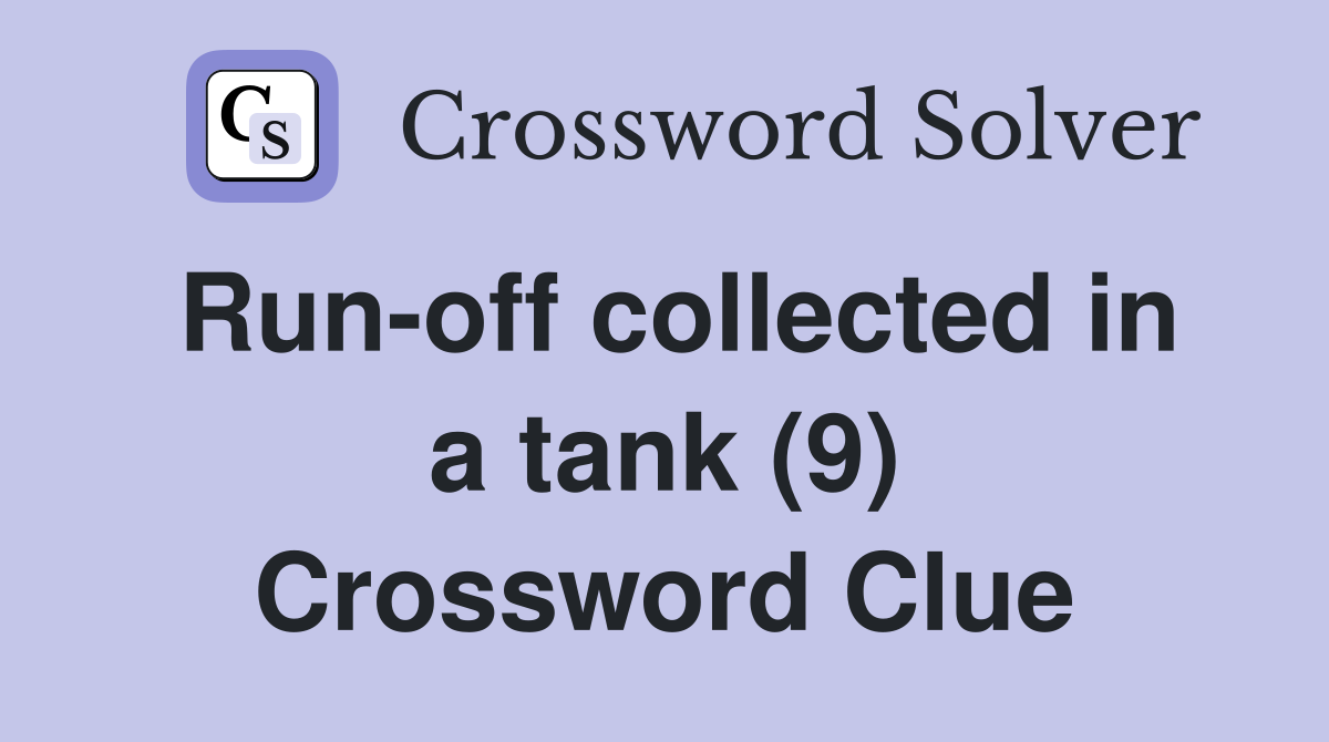 Run-off collected in a tank (9) Crossword Clue