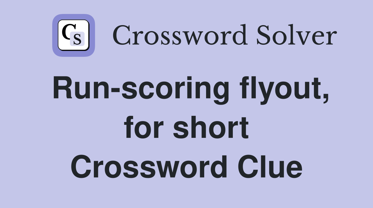 Run-scoring flyout, for short Crossword Clue