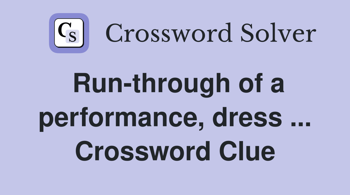 Run-through of a performance, dress ... Crossword Clue