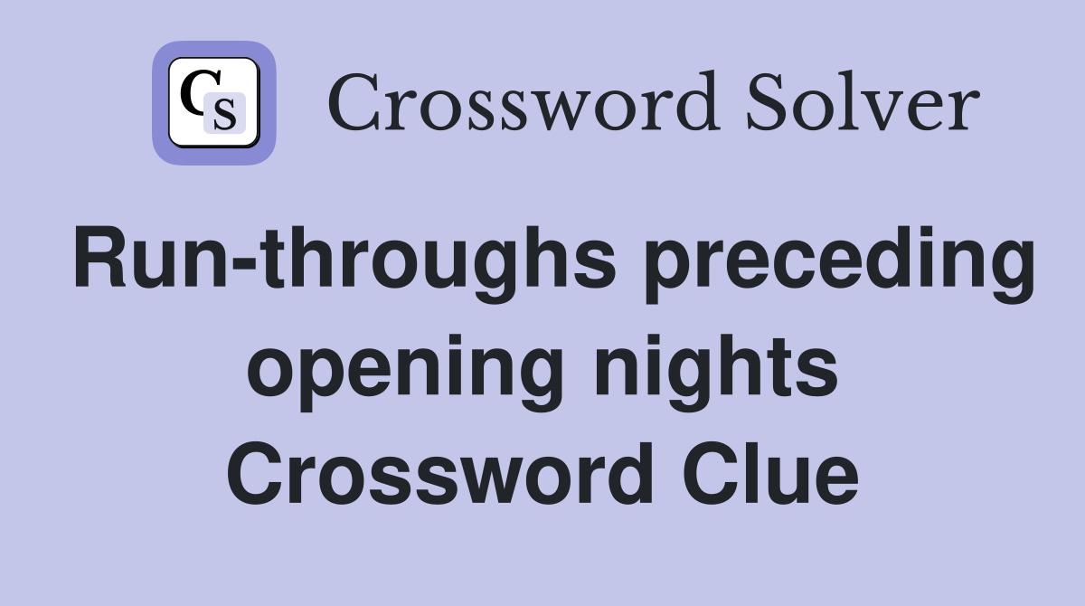 Run-throughs preceding opening nights Crossword Clue