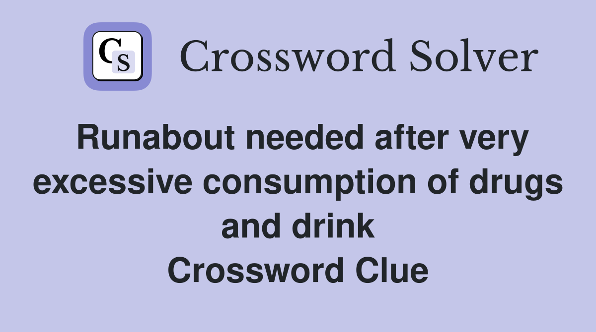 Runabout needed after very excessive consumption of drugs and drink Crossword Clue