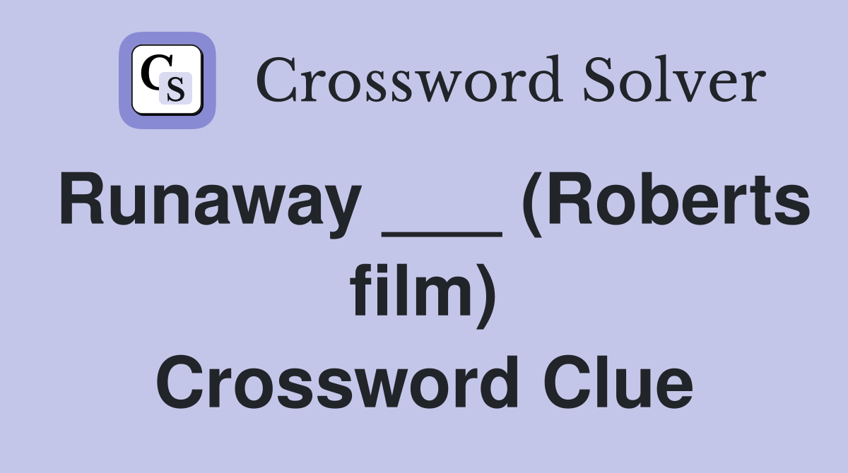 Runaway ___ (Roberts film) Crossword Clue