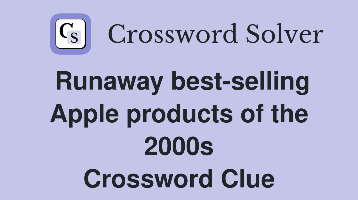 Runaway best-selling Apple products of the 2000s Crossword Clue